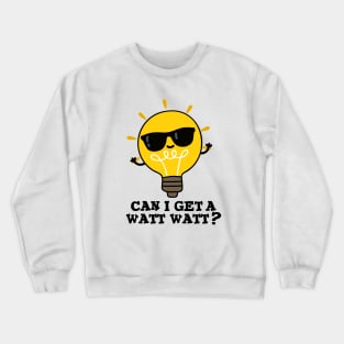 Can I Get A Watt Watt Cute Science Bulb Pun Crewneck Sweatshirt